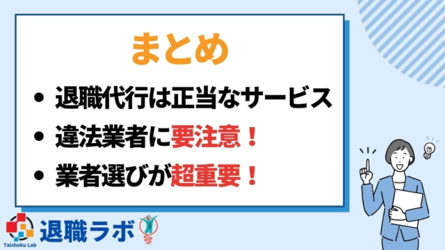 まとめ:退職代行は違法性のない正当なサービス。しかし、違法行為を行っている業者も存在するため、利用者側の業者選びが重要。